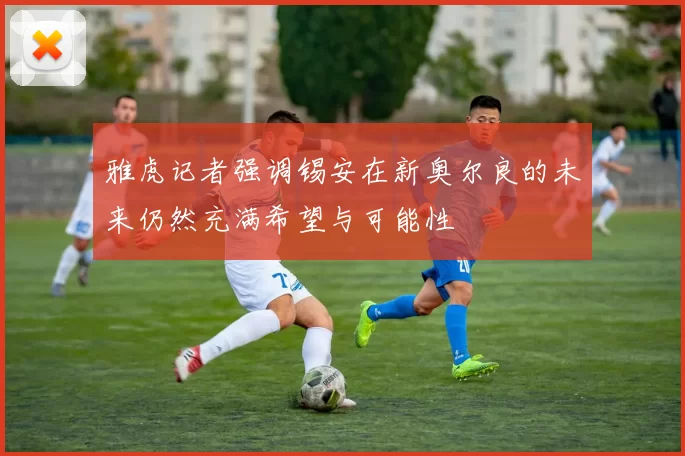 雅虎记者强调锡安在新奥尔良的未来仍然充满希望与可能性